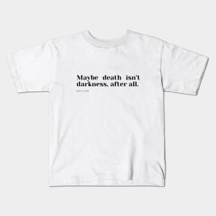 Maybe death isn't darkness, after all. Kids T-Shirt